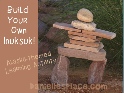 Build Your Own Inuksuk Alaska-themed learning activity from www.daniellesplace.com